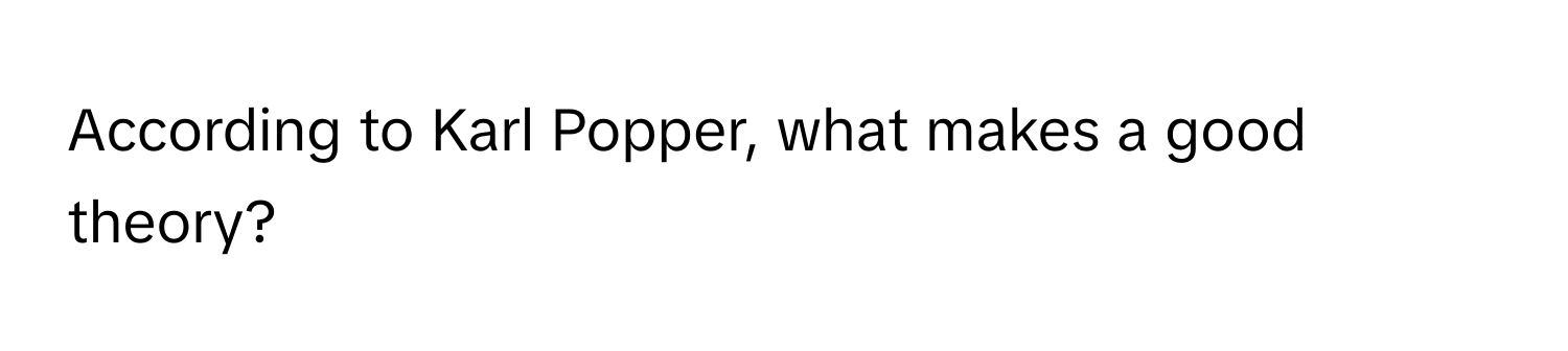 According to Karl Popper, what makes a good theory?