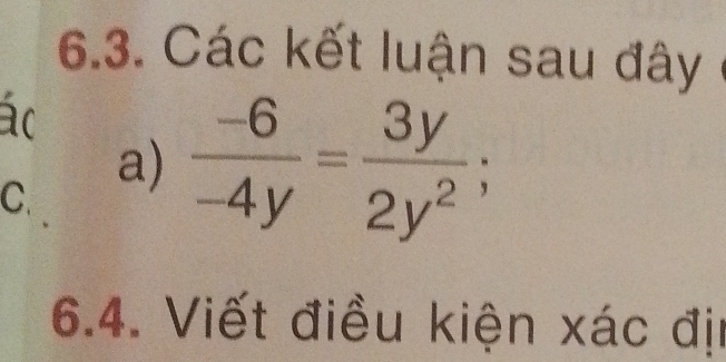 Các kết luận sau đây 
ác 
C. a)
 (-6)/-4y = 3y/2y^2 ; 
6.4. Viết điều kiện xác địi