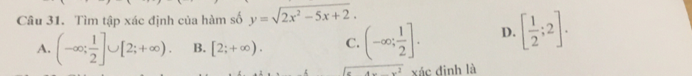 Tìm tập xác định của hàm số y=sqrt(2x^2-5x+2).
A. (-∈fty ; 1/2 ]∪ [2;+∈fty ). B. [2;+∈fty ).
C. (-∈fty ; 1/2 ].
D. [ 1/2 ;2].
overline =4x^2 xác đinh là