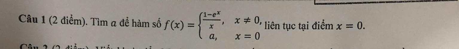 Tìm a để hàm số f(x)=beginarrayl  (1-e^x)/x ,x!= 0, a,x=0endarray. liên tục tại điểm x=0.