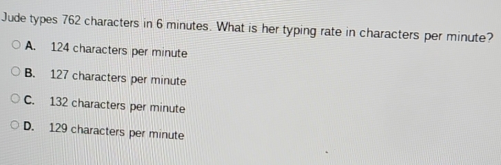 Solved: Jude types 762 characters in 6 minutes. What is her typing rate ...