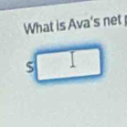 What is Ava's net 
S