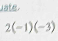 ate .
2(-1)(-3)