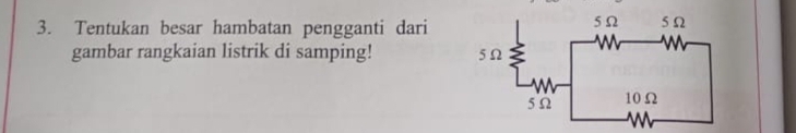 Tentukan besar hambatan pengganti dari 
gambar rangkaian listrik di samping!