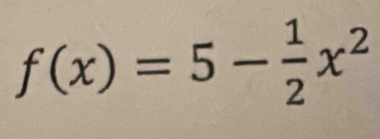 f(x)=5- 1/2 x^2