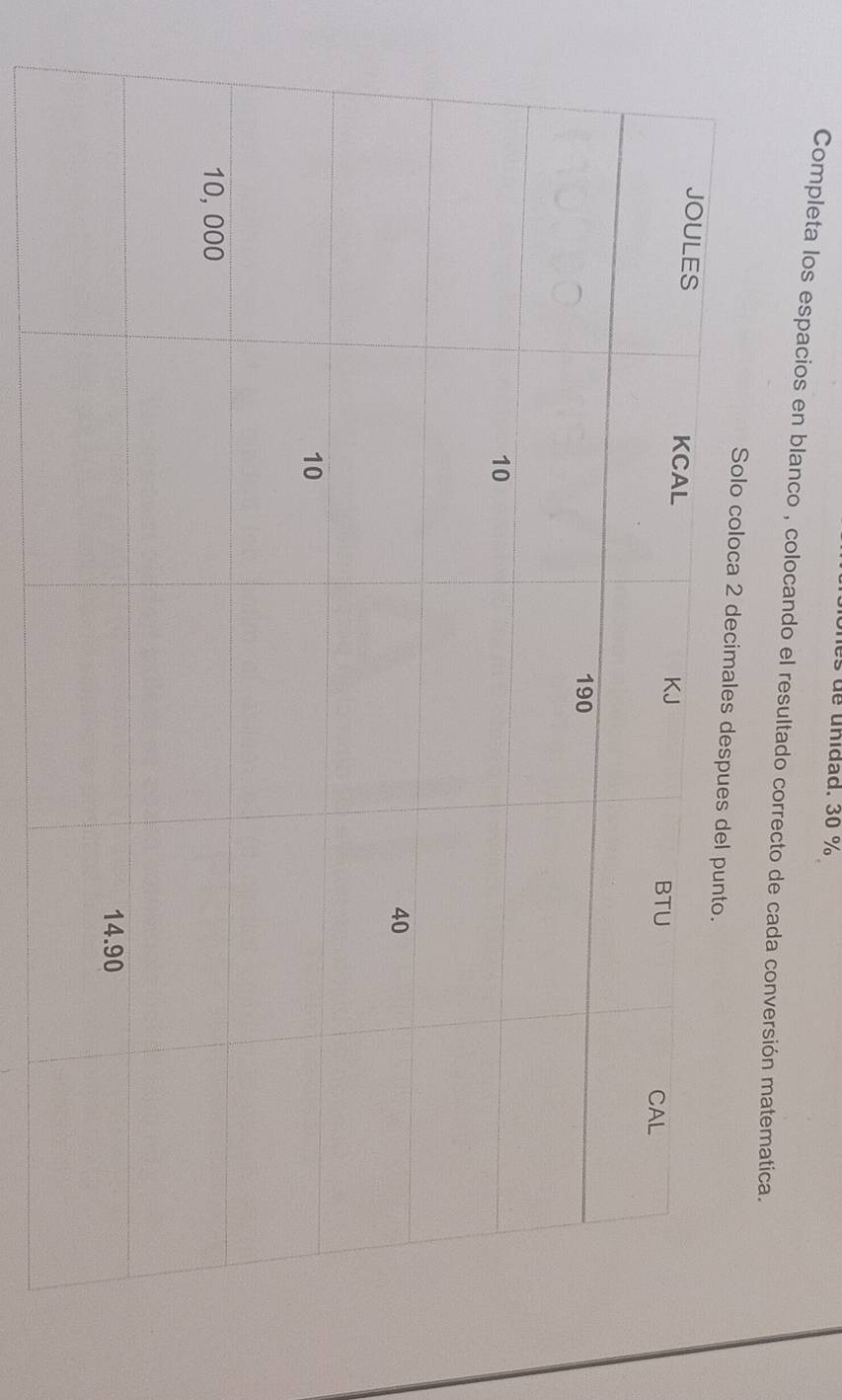 es de unidad. 30 %
Completa los espacios en blanco , colocando el resultado correcto de cada conversión matematica. 
Solo coloc