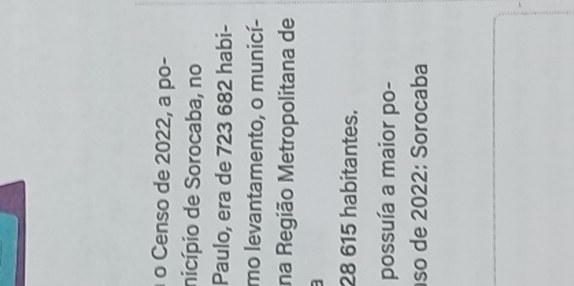 Censo de 2022, a po- 
nicípio de Sorocaba, no 
Paulo, era de 723 682 habi- 
mo levantamento, o municí- 
na Região Metropolitana de
28 615 habitantes. 
possuía a maior po- 
so de 2022: Sorocaba