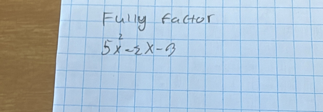 Fully factor
5x^2-2x-3