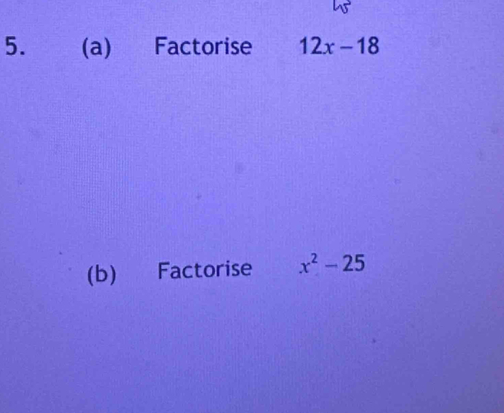 Factorise 12x-18
(b) Factorise x^2-25