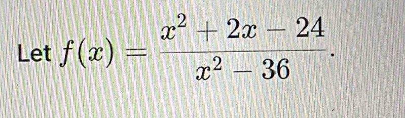 Let f(x)= (x^2+2x-24)/x^2-36 .