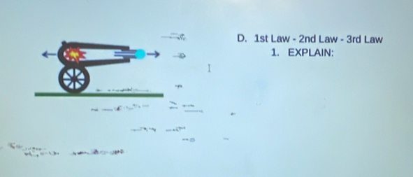 D. 1st Law - 2nd Law - 3rd Law
1. EXPLAIN: