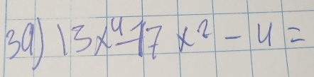 39 13x^4-17x^2-4=