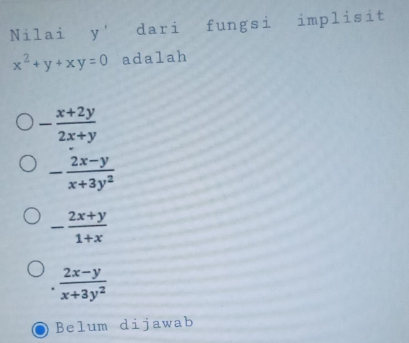 Nilai y' dari fungsi implisit
x^2+y+xy=0 adalah
- (x+2y)/2x+y 
- (2x-y)/x+3y^2 
- (2x+y)/1+x 
 (2x-y)/x+3y^2 
Belum dijawab