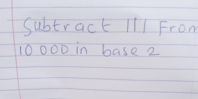 Subtract I11 From
10000 in base 2