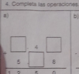 Completa las operaciones 
a) 
b)
beginarrayr □ 4□  5□ 6 hline endarray