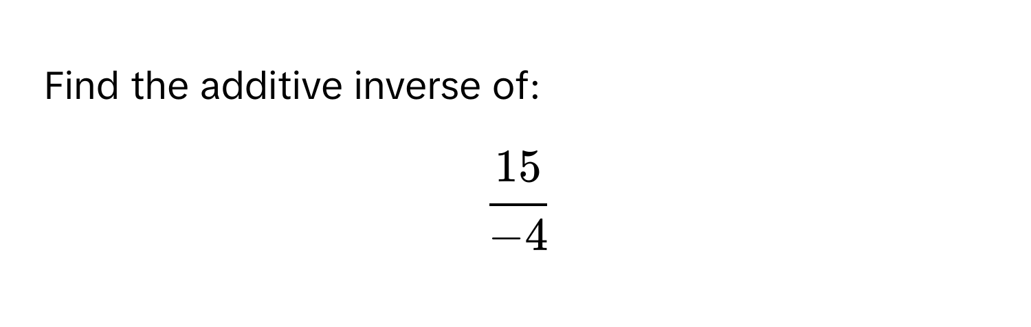 Find the additive inverse of:
$$cfrac15-4$$