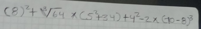 (8)^2+sqrt[3](64)* (5^2+34)+4^2-2* (-10-8)^3