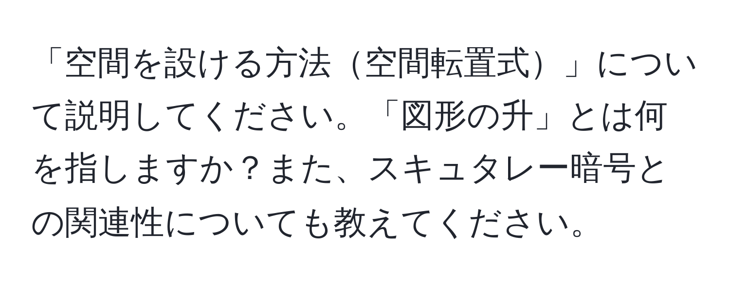 「空間を設ける方法空間転置式」について説明してください。「図形の升」とは何を指しますか？また、スキュタレー暗号との関連性についても教えてください。