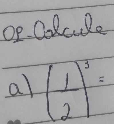 op. Oolcule 
al ( 1/2 )^3=