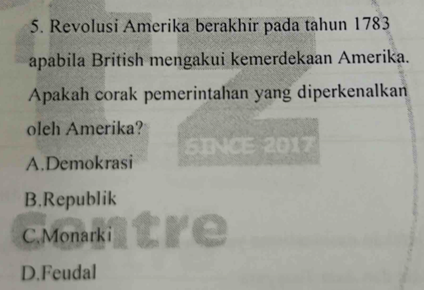 Revolusi Amerika berakhir pada tahun 1783
apabila British mengakui kemerdekaan Amerika.
Apakah corak pemerintahan yang diperkenalkan
oleh Amerika?
SINCE 2017
A.Demokrasi
B.Republik
C.Monarki
D.Feudal