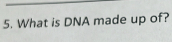 What is DNA made up of?