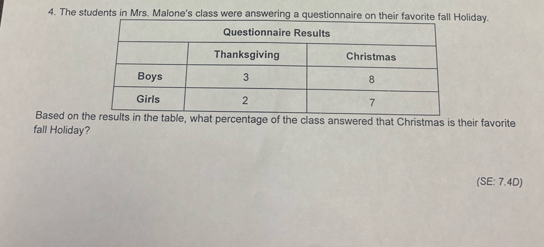 The students in Mrs. Malone's class were answering a questionnaire on their favorite liday. 
Based on twhat percentage of the class answered that Christmas is their favorite 
fall Holiday? 
(SE: 7.4D)