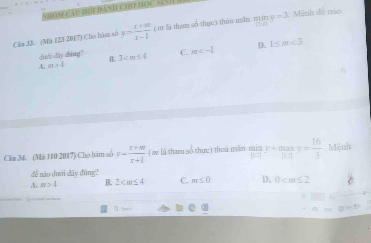 nhóm cầu hội dành cho học siN 
Câu 33. (Mã 123 2017) Cho hàm số y= (x+m)/x-1  (m là tham shat o thực) thỏa mãn miny=3 Mệnh f^- nào
dưới đây đúng?
B. 3 C. m D. 1≤ m<3</tex>
A. m>4
Câu 34. (Mã 110 2017) Cho hàm số y= (x+m)/x+1  ( m là tham số thực) thoả mãn  min/[12] y+ max/[12] y= 16/3 . Mệnh
đề nào dưới đây đúng?
A. m>4 B. 2 C. m≤ 0
D. 0
Gondta go
q Search