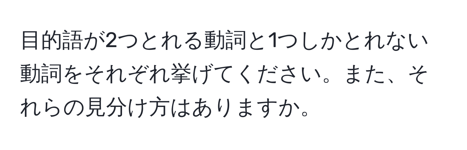 目的語が2つとれる動詞と1つしかとれない動詞をそれぞれ挙げてください。また、それらの見分け方はありますか。