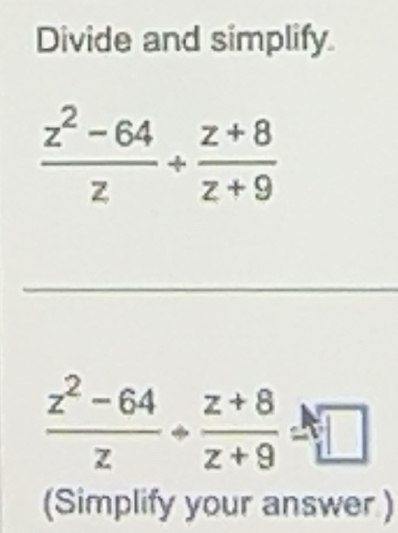 Solved: Divide and simplify. (z^2-64)/z + (z+8)/z+9 _ (z^2-64)/z + (z+8 ...