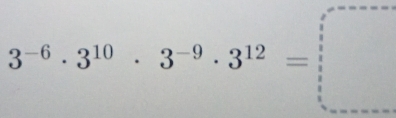 3^(-6)· 3^(10)· 3^(-9)· 3^(12)=□