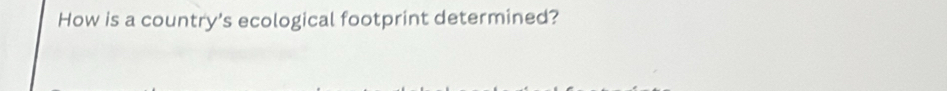 How is a country's ecological footprint determined?