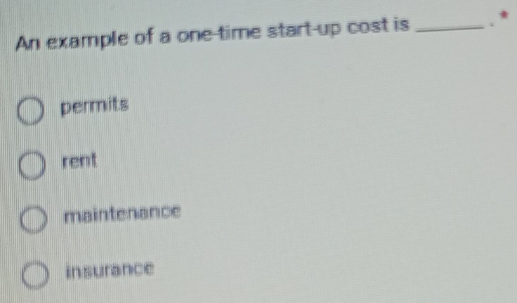 An example of a one-time start-up cost is_
. *
permits
rent
maintenance
insurance