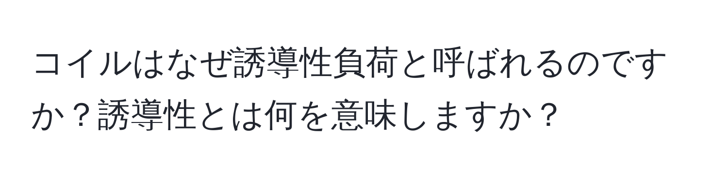 コイルはなぜ誘導性負荷と呼ばれるのですか？誘導性とは何を意味しますか？