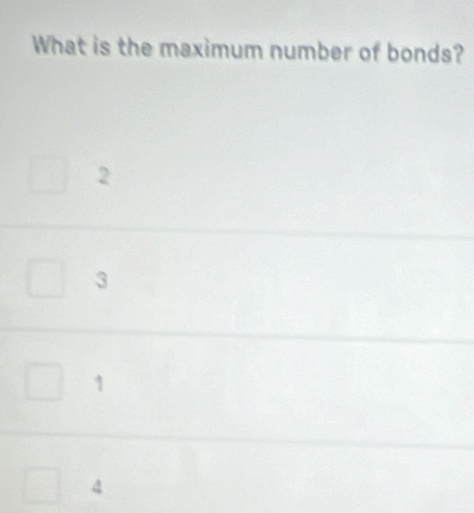 What is the maximum number of bonds?
2
3
1
4