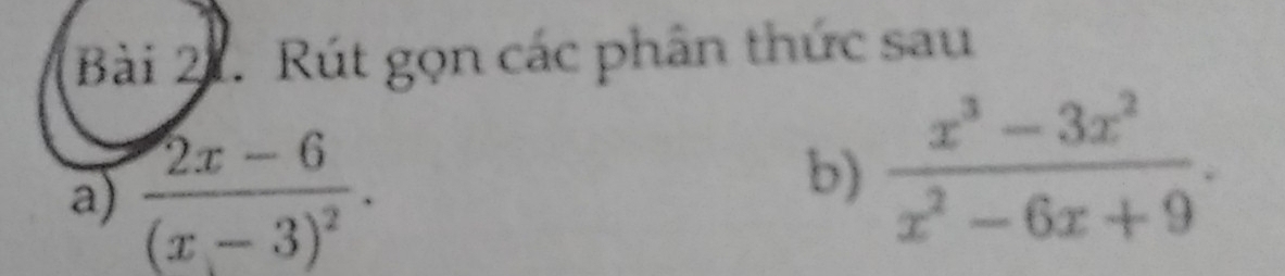 Rút gọn các phân thức sau 
a) frac 2x-6(x-3)^2. 
b)  (x^3-3x^2)/x^2-6x+9 .