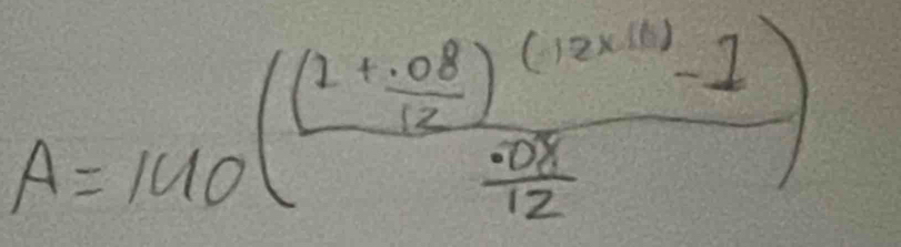 A=140(frac (1+ (.08)/12 )^(12* 10)-1 (.08)/12 )