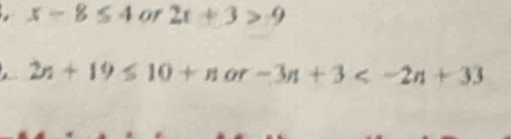 x-8≤ 4 of 2t+3>9
2n+19≤ 10+n or -3n+3