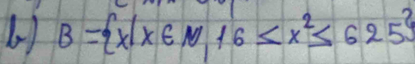 6 ) B= x|x∈ N,16≤ x^2≤ 625