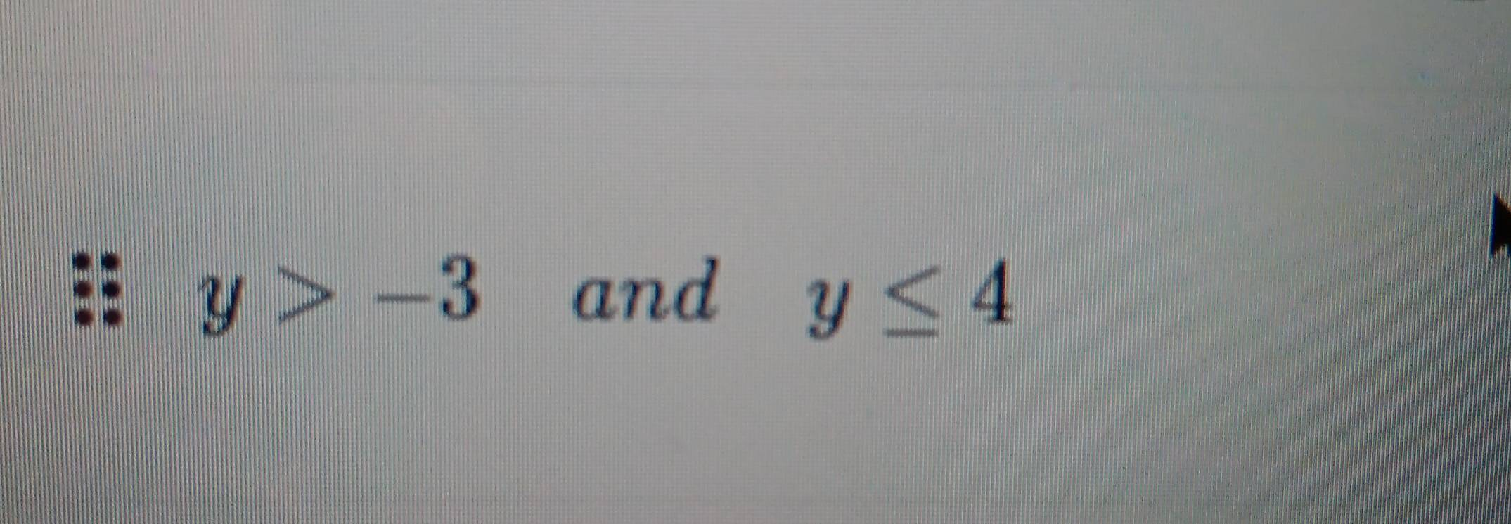 y>-3 and y≤ 4