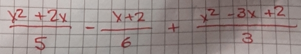  (x^2+2x)/5 - (x+2)/6 + (x^2-3x+2)/3 