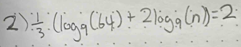  1/3 · (log _9(64)+2log _9(n))=2