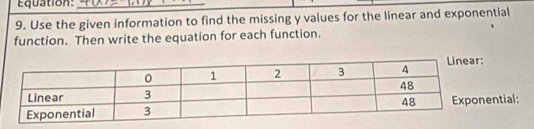 Equation:_ 
9. Use the given information to find the missing y values for the linear and exponential 
function. Then write the equation for each function. 
tial: