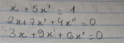 x+5x'=1
2x+7x'+4x''=0
3x+9x'+6x''=0