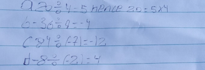 920/ 4=5 nence 20=5* 4
6-36/ 9=-4
(-84/ (-7)=-12
-8/ (-2)=4