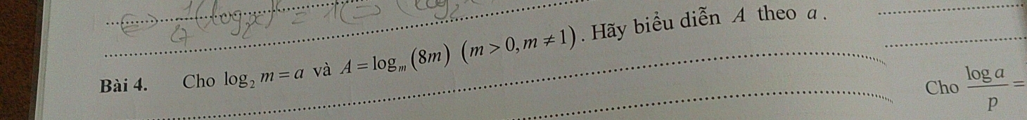 Cho log _2m=a và A=log _m(8m)(m>0, m!= 1). Hãy biểu diễn A theo a. 
_ 
Cho  log a/p =