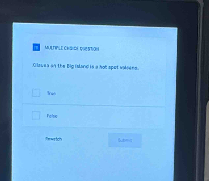 QUESTION
Kilauea on the Big Island is a hot spot volcano.
True
False
Rewatch Subet