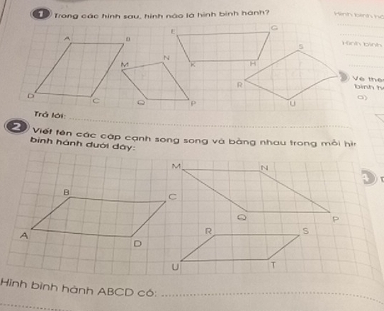 Trong các hình sau, hình nào là hình bình hành Hình bình hồ 
_ 
Viết tên các cập cạnh song song và bằng nhau trong mỗi hìn 
bình hánh dưới dáy: 
τ 
Hình bình hành ABCD có:_ 
_