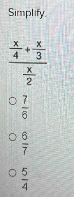 Simplify.
frac  x/4 + x/3  x/2 
 7/6 
 6/7 
 5/4 