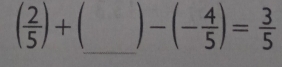 ( 2/5 )+ -(- 4/5 )= 3/5 
_