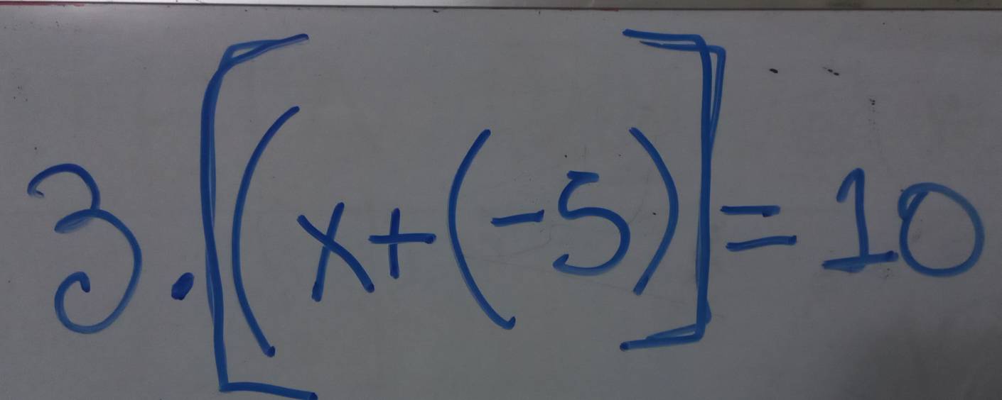 3.[(x+(-5)]=10